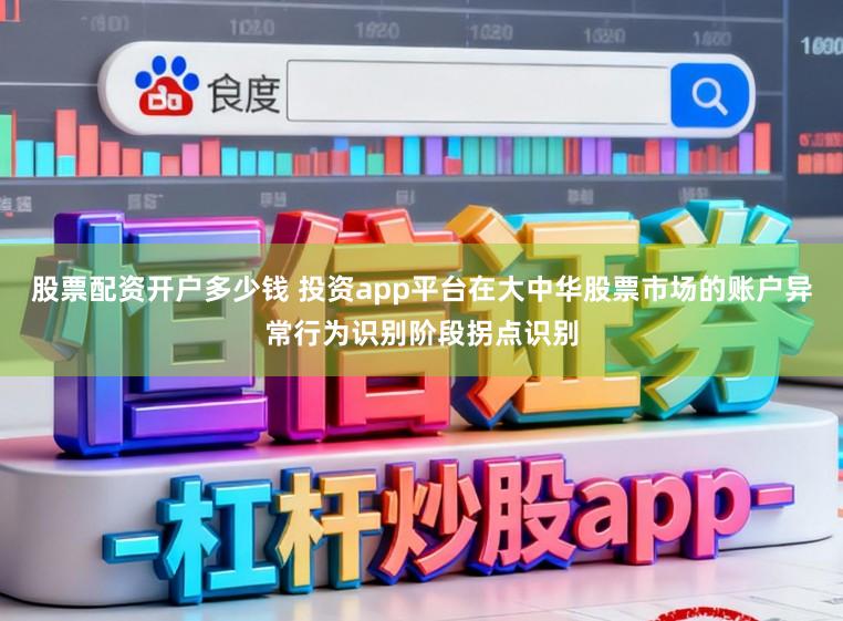 股票配资开户多少钱 投资app平台在大中华股票市场的账户异常行为识别阶段拐点识别