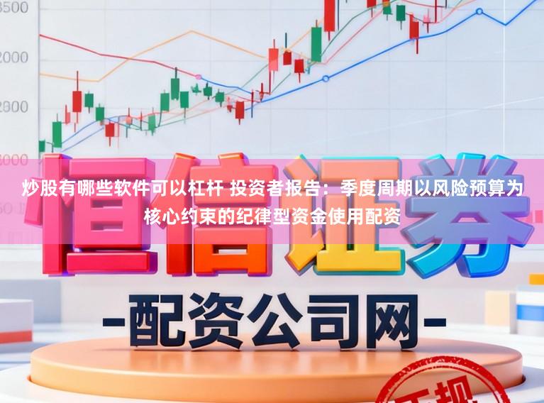 炒股有哪些软件可以杠杆 投资者报告：季度周期以风险预算为核心约束的纪律型资金使用配资