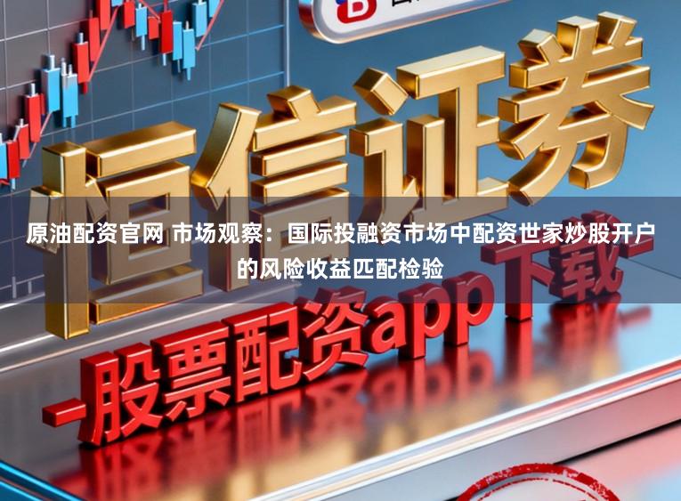 原油配资官网 市场观察：国际投融资市场中配资世家炒股开户的风险收益匹配检验