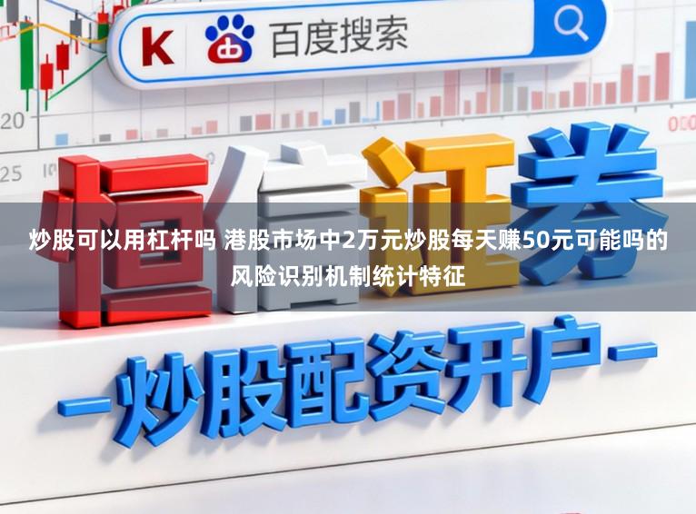炒股可以用杠杆吗 港股市场中2万元炒股每天赚50元可能吗的风险识别机制统计特征
