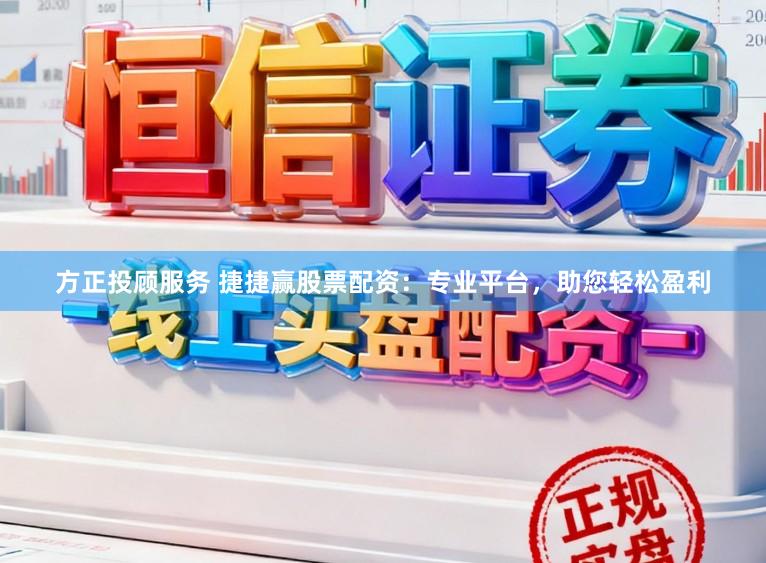 方正投顾服务 捷捷赢股票配资：专业平台，助您轻松盈利