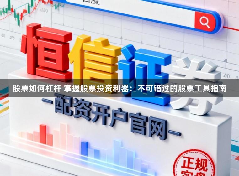 股票如何杠杆 掌握股票投资利器：不可错过的股票工具指南