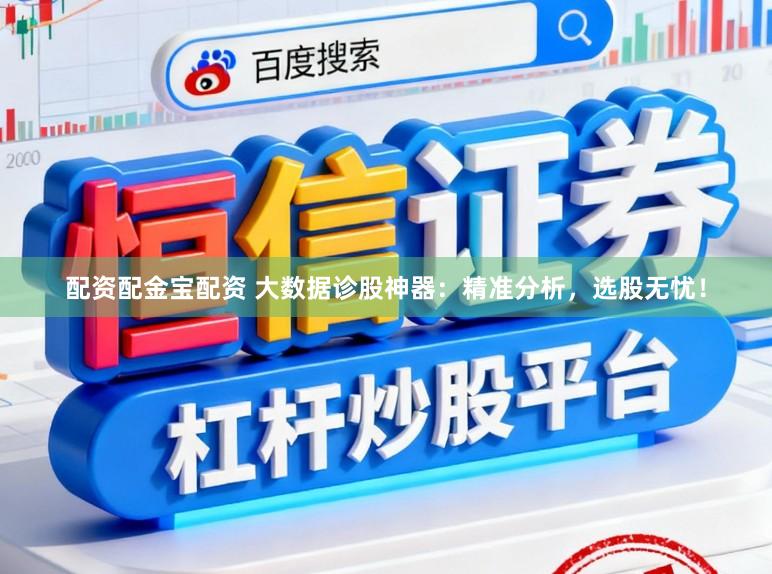 配资配金宝配资 大数据诊股神器：精准分析，选股无忧！