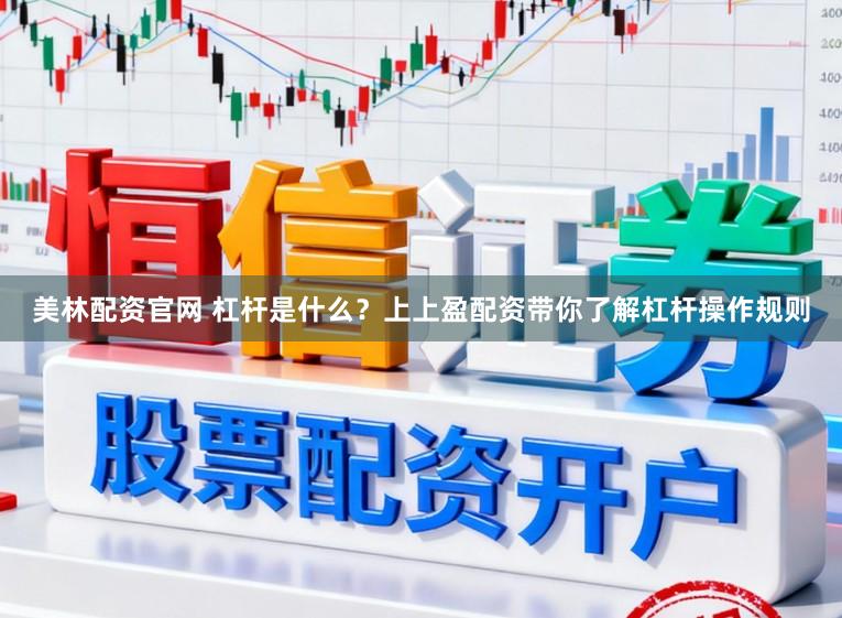 美林配资官网 杠杆是什么？上上盈配资带你了解杠杆操作规则