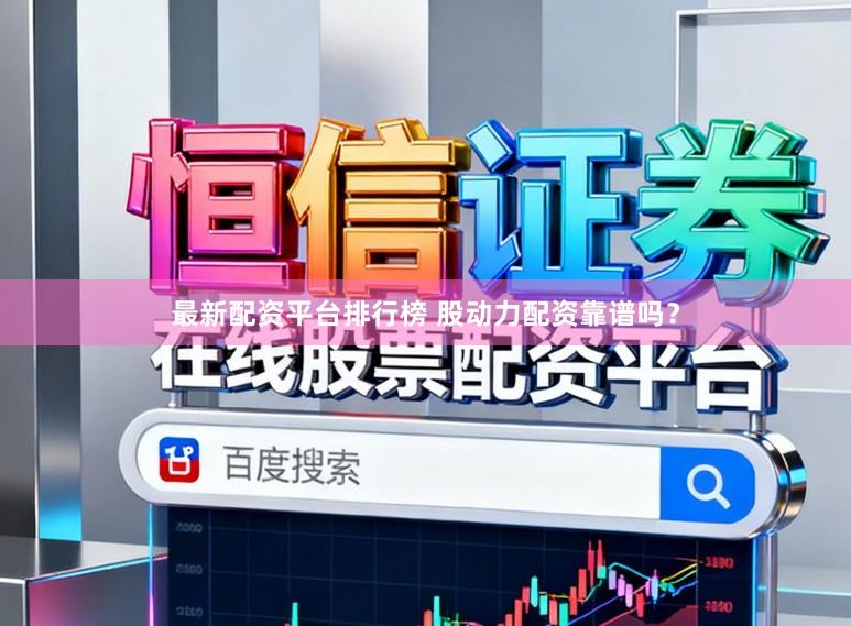 最新配资平台排行榜 股动力配资靠谱吗？