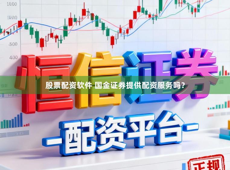 股票配资软件 国金证券提供配资服务吗？