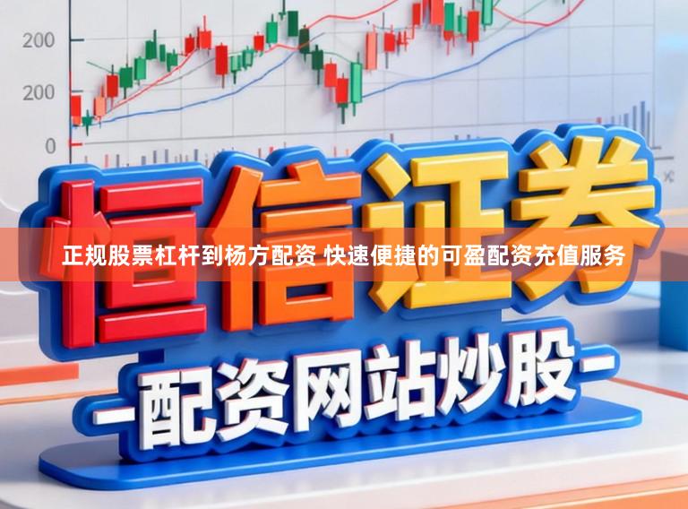 正规股票杠杆到杨方配资 快速便捷的可盈配资充值服务