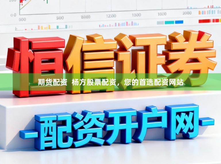 期货配资  杨方股票配资，您的首选配资网站